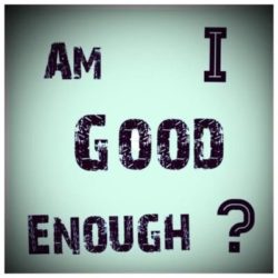 Am I Good Enough?